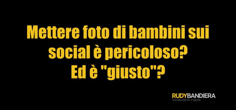 Mettere foto di bambini sui social è pericoloso