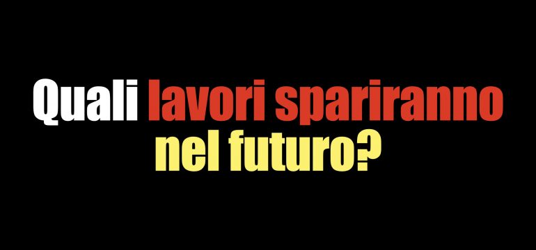 quali lavori spariranno nel futuro