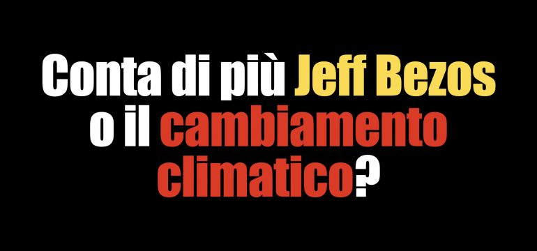 Conta di più Jeff Bezos o il cambiamento climatico?