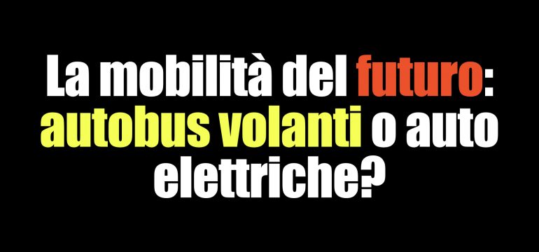 La mobilità del futuro: autobus volanti o auto elettriche?