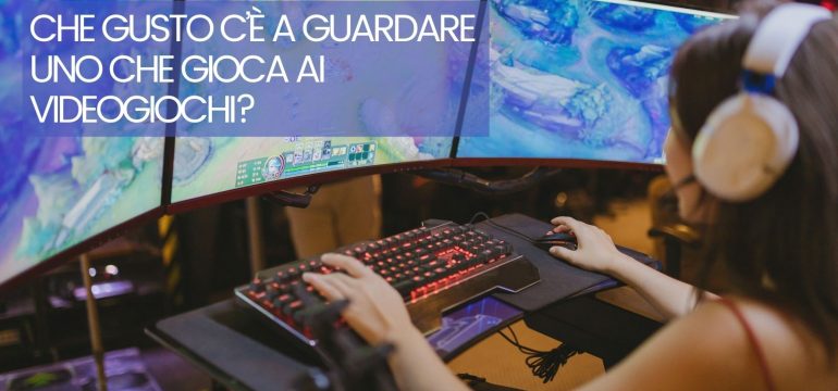 Che gusto c’è a guardare uno che gioca ai videogiochi?