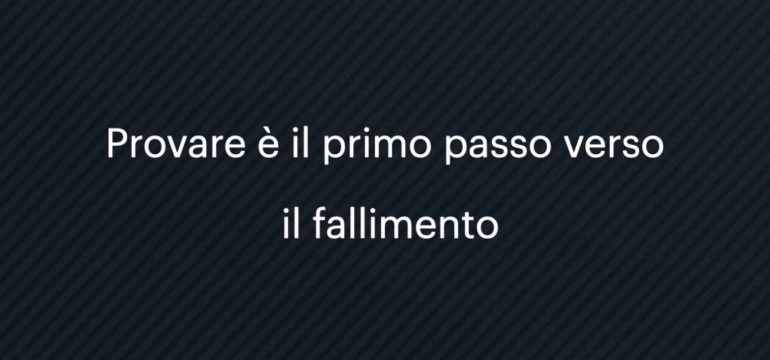 Provare è il primo passo verso il fallimento