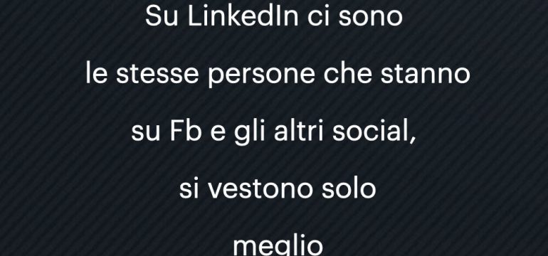 su linkedin ci sono le stesse persone che stanno su facebook ma si vestono solo meglio
