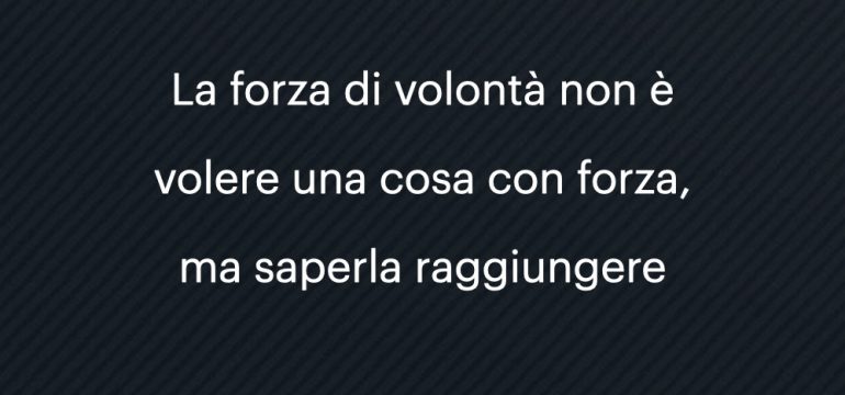 Volere qualcosa con forza non serve a nulla